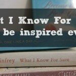 What I know For Sure: How to be inspired every day
